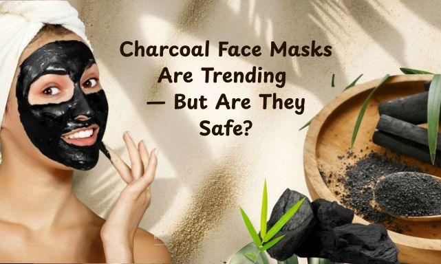 Charcoal Face Masks Are Trending — But Are They Safe?