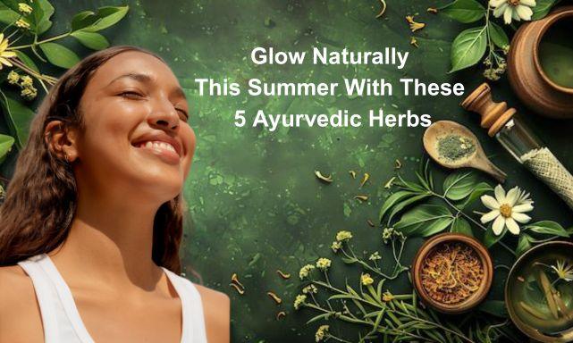 Glow Naturally This Summer With These 5 Ayurvedic Herbs