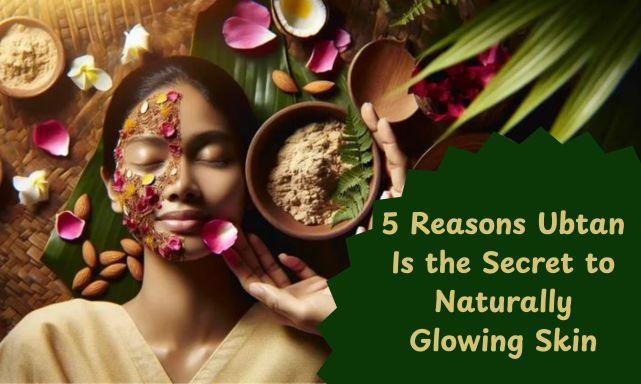 5 Reasons Ubtan Is the Secret To Naturally Glowing Skin