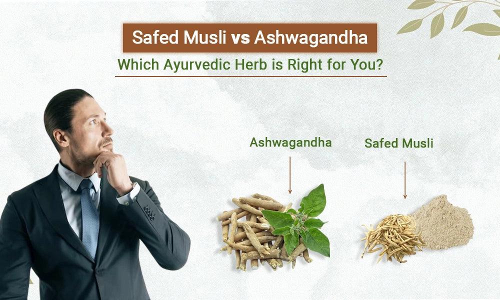 Safed Musli vs. Ashwagandha: Which Ayurvedic Herb Is Right For You?