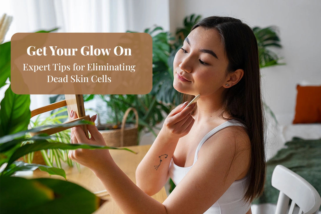 Get Your Glow On: Expert Tips for Eliminating Dead Skin Cells