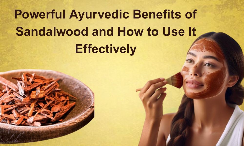 Powerful Ayurvedic Benefits OF Sandalwood And How To Use It Effectively